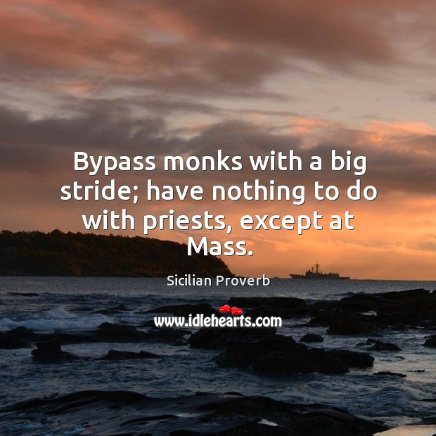 Bypass monks with a big stride; have nothing to do with priests, except at mass. Sicilian Proverbs Image