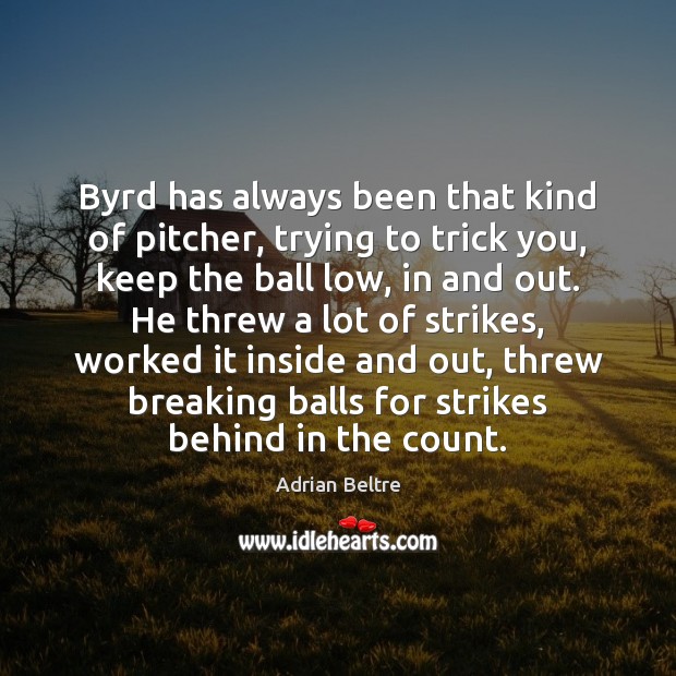 Byrd has always been that kind of pitcher, trying to trick you, Adrian Beltre Picture Quote