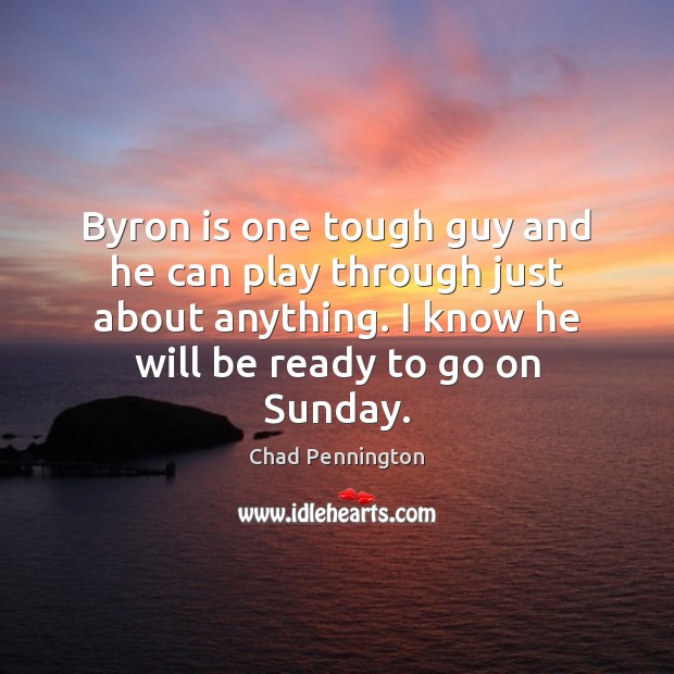 Byron is one tough guy and he can play through just about Chad Pennington Picture Quote