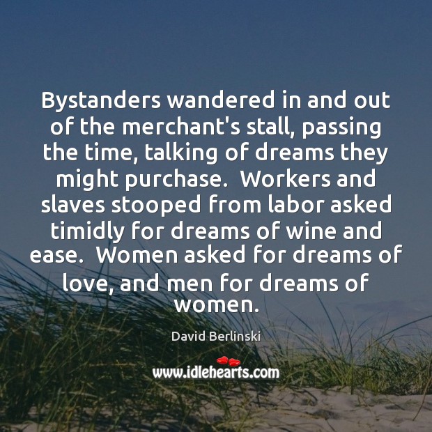 Bystanders wandered in and out of the merchant’s stall, passing the time, David Berlinski Picture Quote