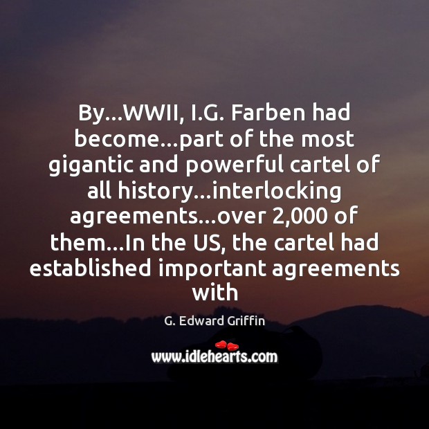 By…WWII, I.G. Farben had become…part of the most gigantic G. Edward Griffin Picture Quote