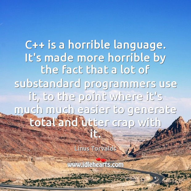C++ is a horrible language. It’s made more horrible by the fact Linus Torvalds Picture Quote