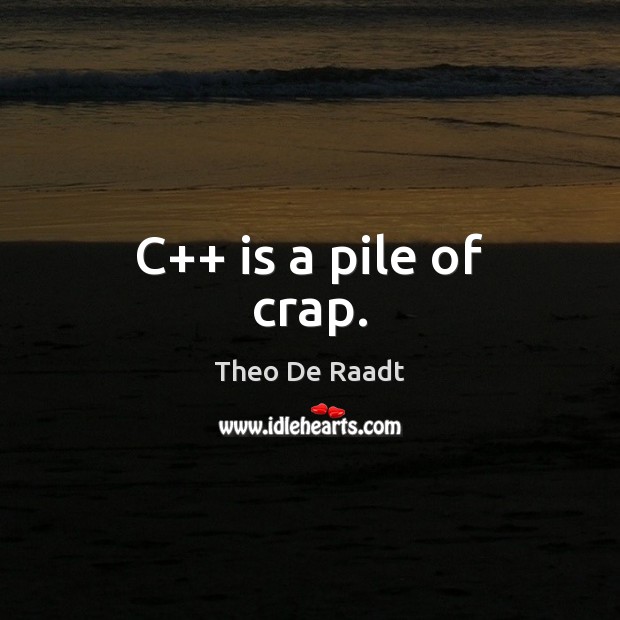C++ is a pile of crap. Theo De Raadt Picture Quote