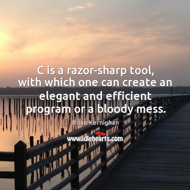 C is a razor-sharp tool, with which one can create an elegant Brian Kernighan Picture Quote