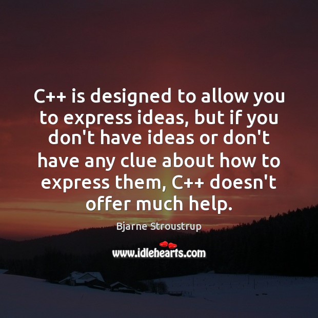 C++ is designed to allow you to express ideas, but if you Bjarne Stroustrup Picture Quote
