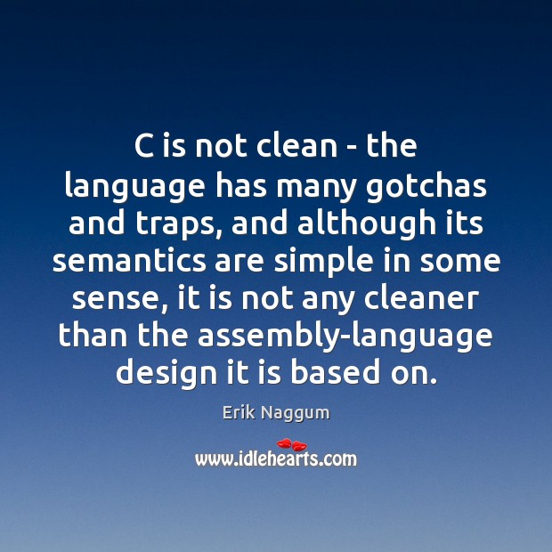 C is not clean – the language has many gotchas and traps, Erik Naggum Picture Quote