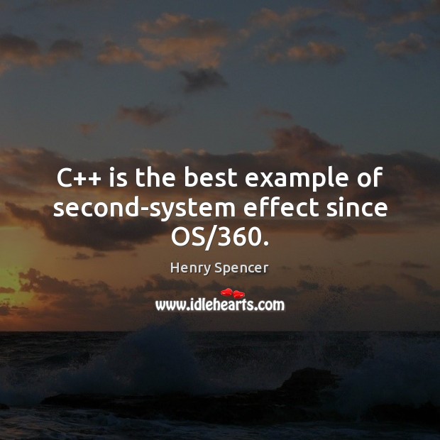 C++ is the best example of second-system effect since OS/360. Henry Spencer Picture Quote