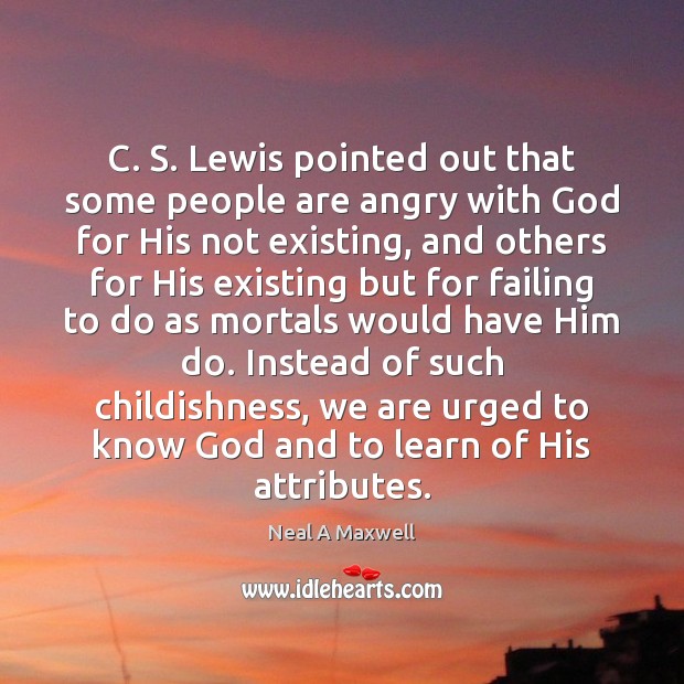 C. S. Lewis pointed out that some people are angry with God Neal A Maxwell Picture Quote