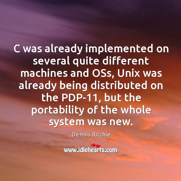 C was already implemented on several quite different machines and oss, unix was already Image
