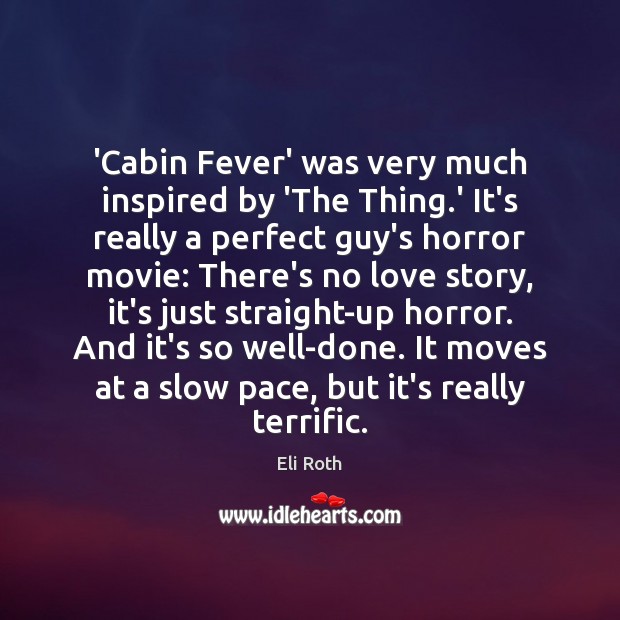 ‘Cabin Fever’ was very much inspired by ‘The Thing.’ It’s really Eli Roth Picture Quote
