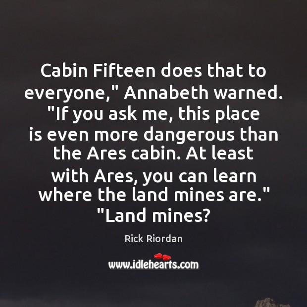 Cabin Fifteen does that to everyone,” Annabeth warned. “If you ask me, Rick Riordan Picture Quote