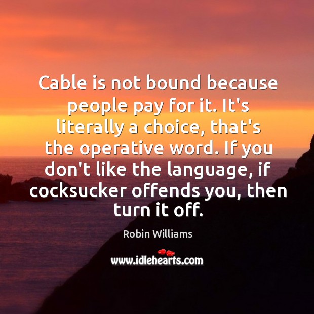 Cable is not bound because people pay for it. It’s literally a Robin Williams Picture Quote