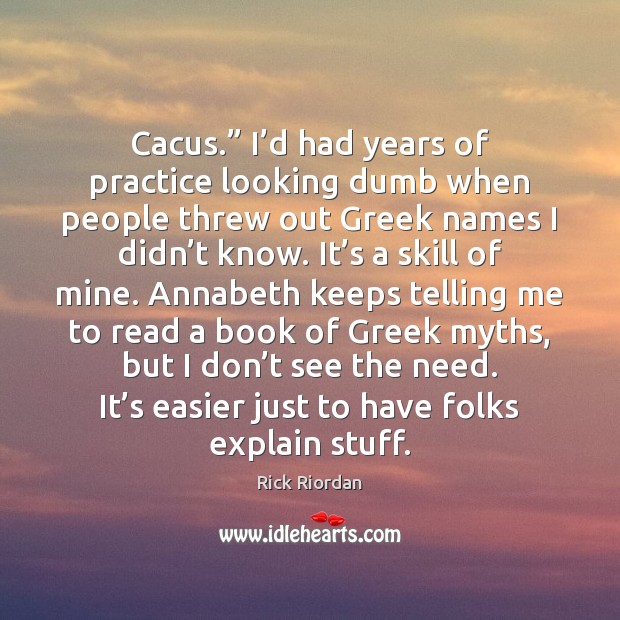 Cacus.” I’d had years of practice looking dumb when people threw Rick Riordan Picture Quote