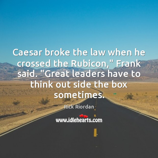 Caesar broke the law when he crossed the Rubicon,” Frank said. “Great Rick Riordan Picture Quote