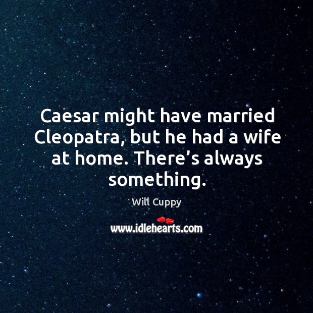 Caesar might have married cleopatra, but he had a wife at home. Will Cuppy Picture Quote