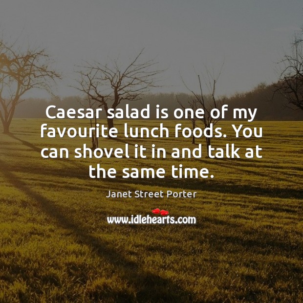Caesar salad is one of my favourite lunch foods. You can shovel Janet Street Porter Picture Quote