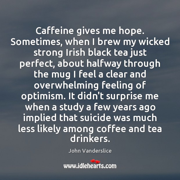 Caffeine gives me hope. Sometimes, when I brew my wicked strong Irish John Vanderslice Picture Quote
