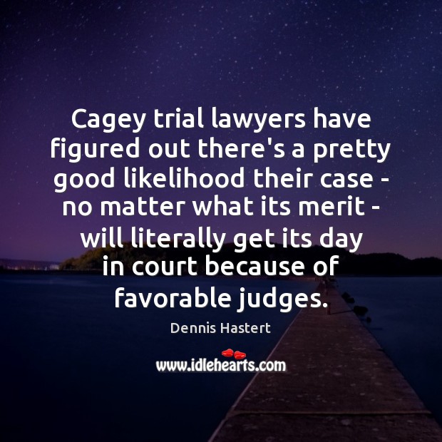 Cagey trial lawyers have figured out there’s a pretty good likelihood their Dennis Hastert Picture Quote