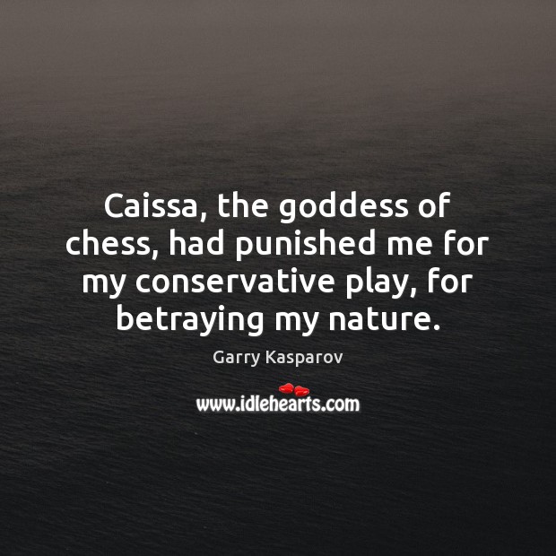 Caissa, the Goddess of chess, had punished me for my conservative play, Garry Kasparov Picture Quote