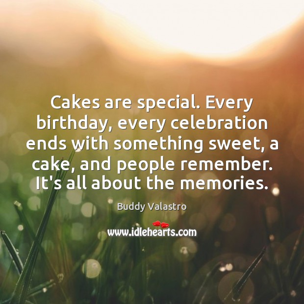 Cakes are special. Every birthday, every celebration ends with something sweet, a Buddy Valastro Picture Quote