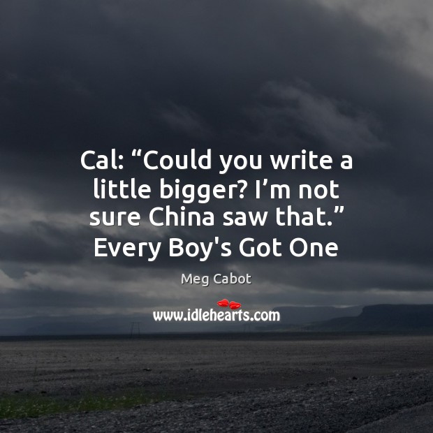 Cal: “Could you write a little bigger? I’m not sure China Meg Cabot Picture Quote