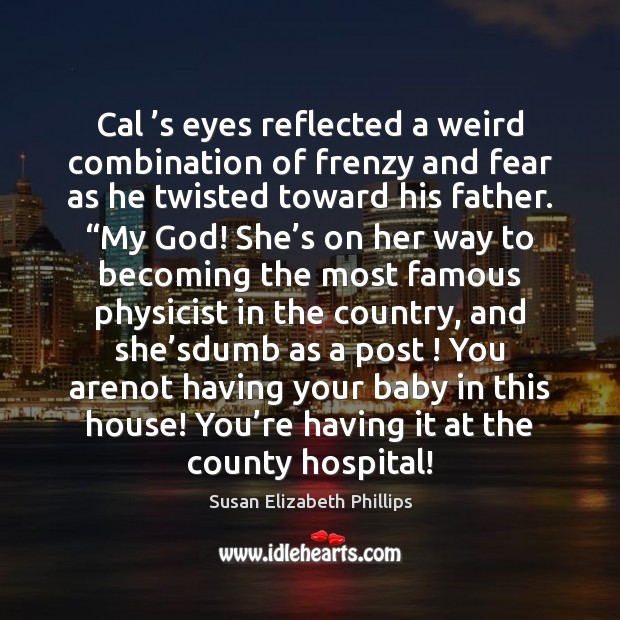 Cal ’s eyes reflected a weird combination of frenzy and fear as Susan Elizabeth Phillips Picture Quote