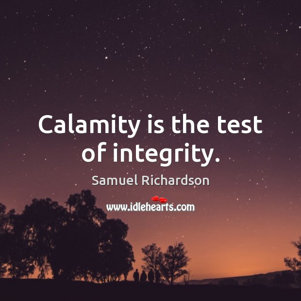 Calamity is the test of integrity. Samuel Richardson Picture Quote
