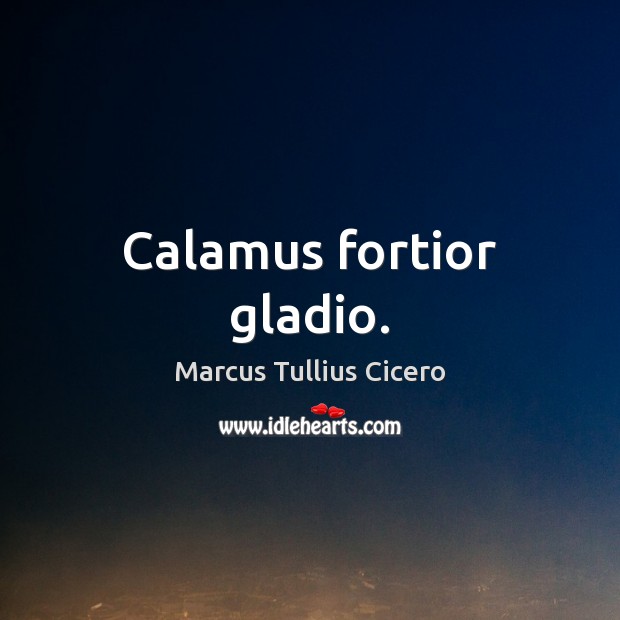Calamus fortior gladio. Marcus Tullius Cicero Picture Quote