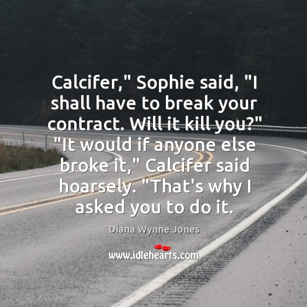 Calcifer,” Sophie said, “I shall have to break your contract. Will it Diana Wynne Jones Picture Quote