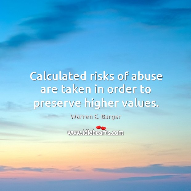Calculated risks of abuse are taken in order to preserve higher values. Warren E. Burger Picture Quote