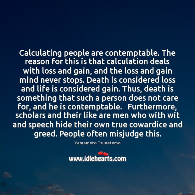 Calculating people are contemptable. The reason for this is that calculation deals Yamamoto Tsunetomo Picture Quote
