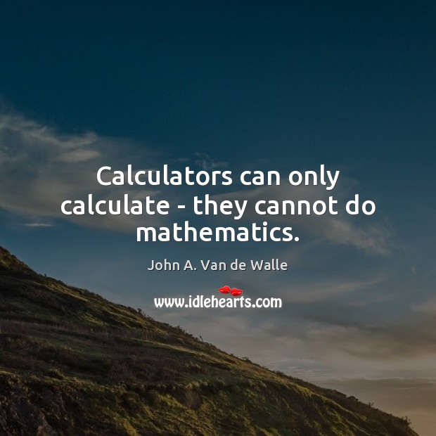 Calculators can only calculate – they cannot do mathematics. Image