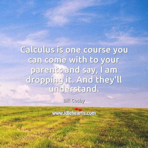Calculus is one course you can come with to your parents and Image