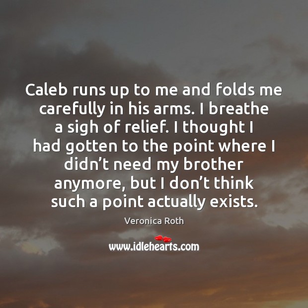 Caleb runs up to me and folds me carefully in his arms. Brother Quotes Image
