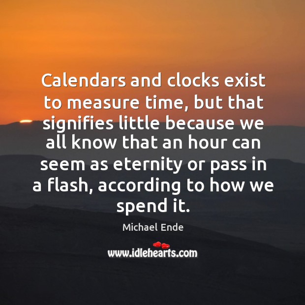 Calendars and clocks exist to measure time Michael Ende Picture Quote