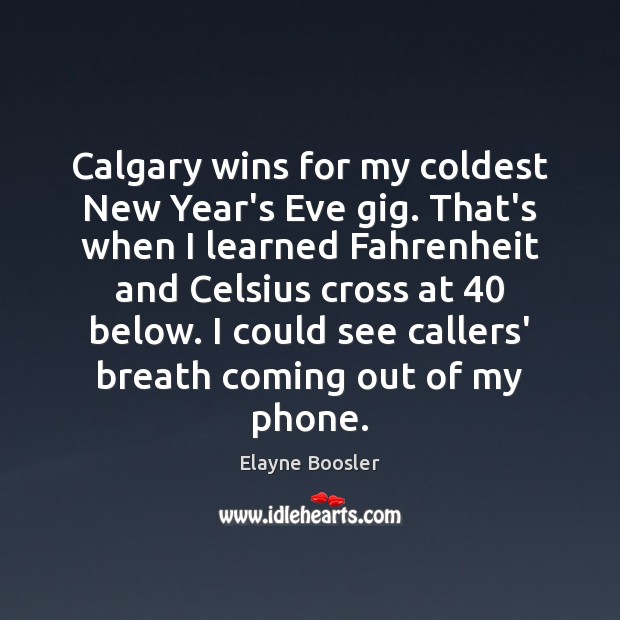 Calgary wins for my coldest New Year’s Eve gig. That’s when I Elayne Boosler Picture Quote
