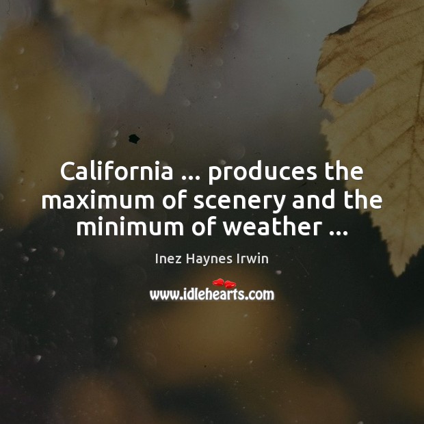 California … produces the maximum of scenery and the minimum of weather … Inez Haynes Irwin Picture Quote