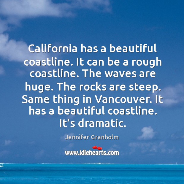 California has a beautiful coastline. It can be a rough coastline. The waves are huge. Jennifer Granholm Picture Quote