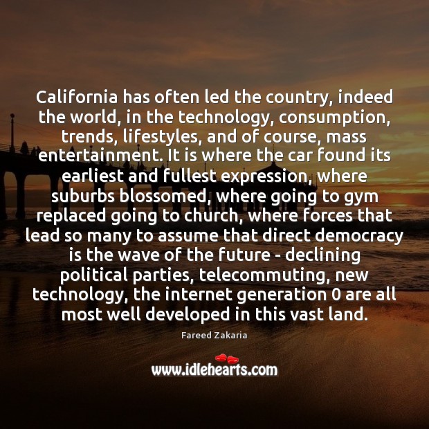 California has often led the country, indeed the world, in the technology, Fareed Zakaria Picture Quote