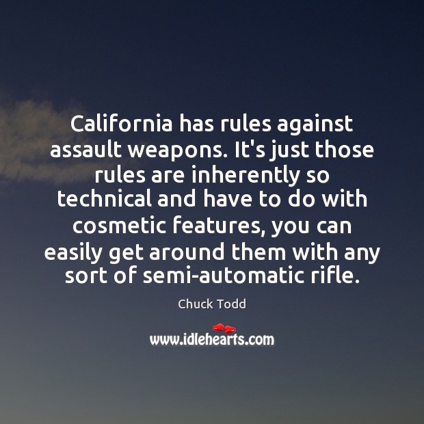 California has rules against assault weapons. It’s just those rules are inherently Chuck Todd Picture Quote