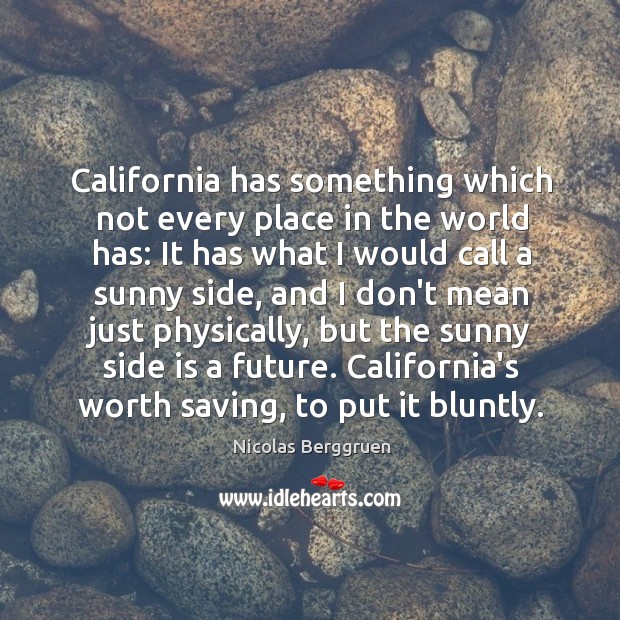 California has something which not every place in the world has: It Nicolas Berggruen Picture Quote