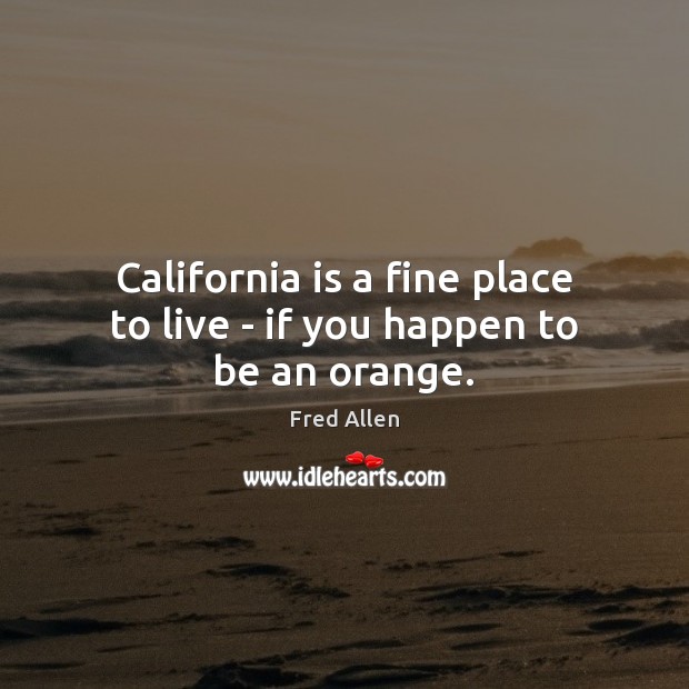 California is a fine place to live – if you happen to be an orange. Image