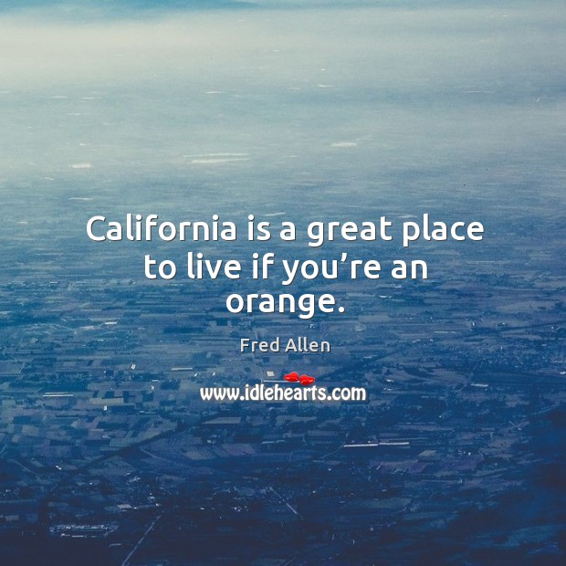 California is a great place to live if you’re an orange. Image