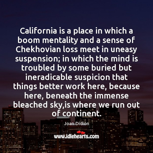 California is a place in which a boom mentality and a sense Joan Didion Picture Quote