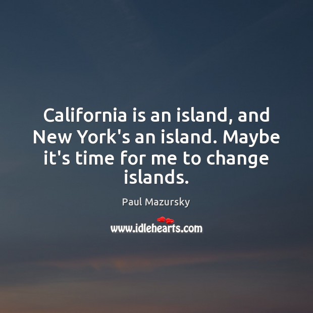 California is an island, and New York’s an island. Maybe it’s time Paul Mazursky Picture Quote