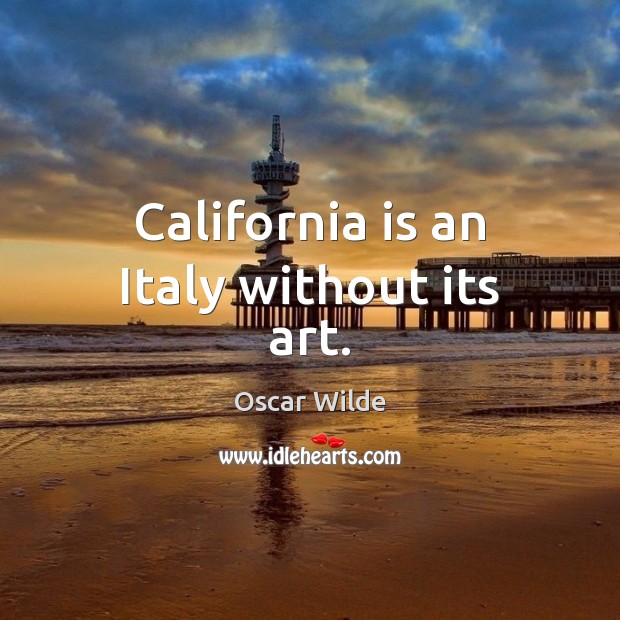 California is an Italy without its art. Oscar Wilde Picture Quote