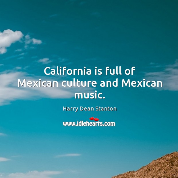 California is full of mexican culture and mexican music. Harry Dean Stanton Picture Quote