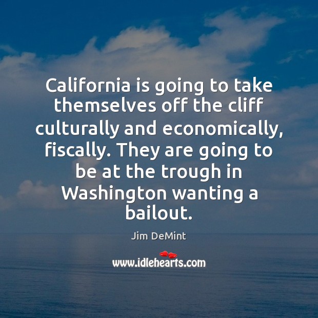 California is going to take themselves off the cliff culturally and economically, 