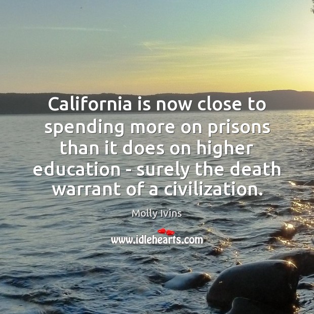 California is now close to spending more on prisons than it does Molly Ivins Picture Quote
