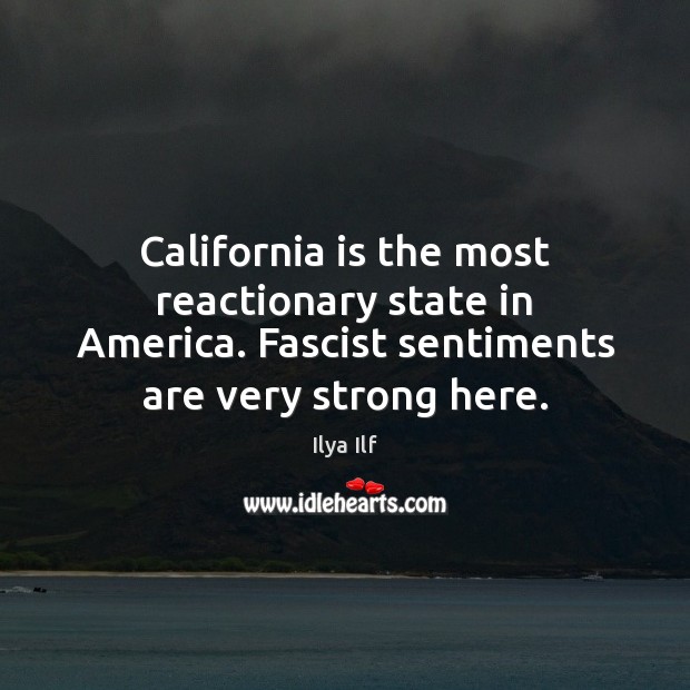 California is the most reactionary state in America. Fascist sentiments are very Image